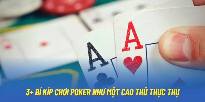 3+ bí kíp chơi Poker như một cao thủ thực thụ