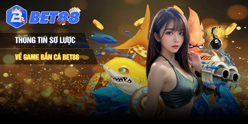 Thông tin sơ lược về sảnh bắn cá của nhà cái Bet88