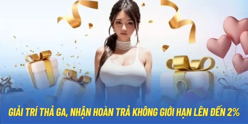 Giải trí thả ga, nhận hoàn trả không giới hạn lên đến 2%