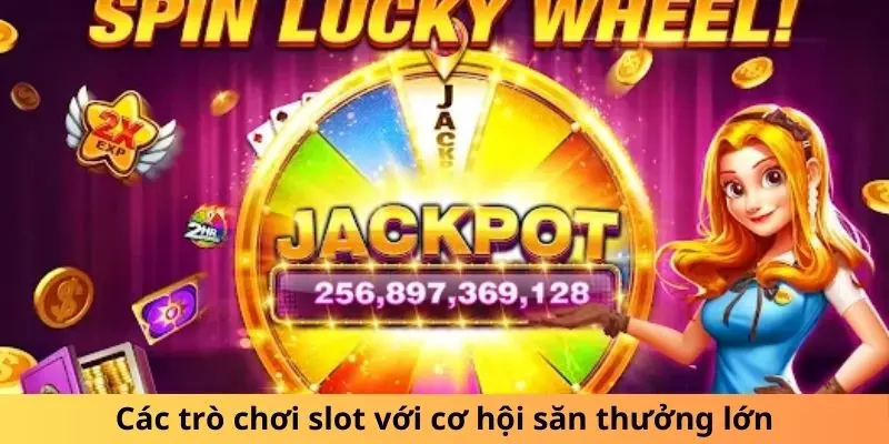 Các trò chơi slot với cơ hội săn thưởng lớn