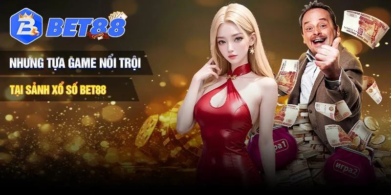 Những tựa game nổi trội tại sảnh xổ số Bet88