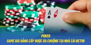 Poker - Game Bài Đẳng Cấp Được Ưa Chuộng Tại Bet88