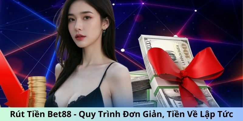 Rút Tiền Bet88 - Quy Trình Đơn Giản, Tiền Về Tài Khoản Lập Tức