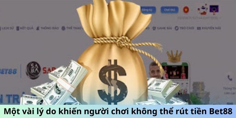 Một vài lý do khiến người chơi không thể rút tiền Bet88