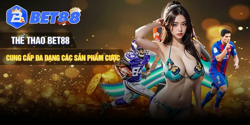 Thể thao Bet88 cung cấp đa dạng sản phẩm cược