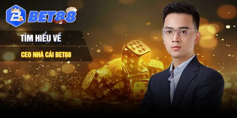 Tìm hiểu về CEO nhà cái BET88 